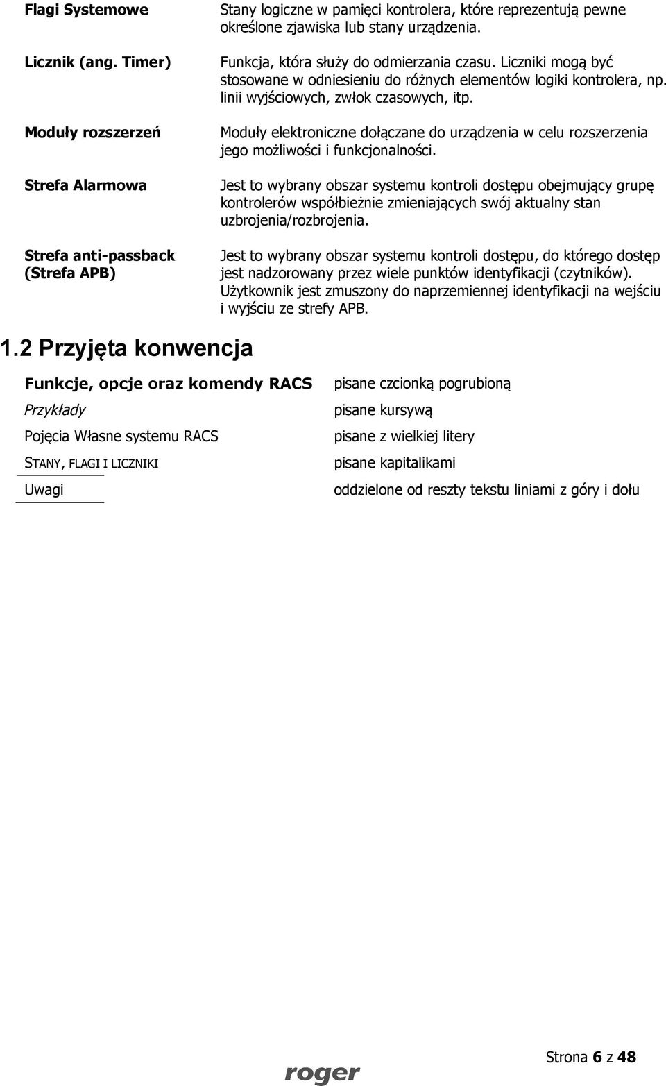 Funkcja, która służy do odmierzania czasu. Liczniki mogą być stosowane w odniesieniu do różnych elementów logiki kontrolera, np. linii wyjściowych, zwłok czasowych, itp.