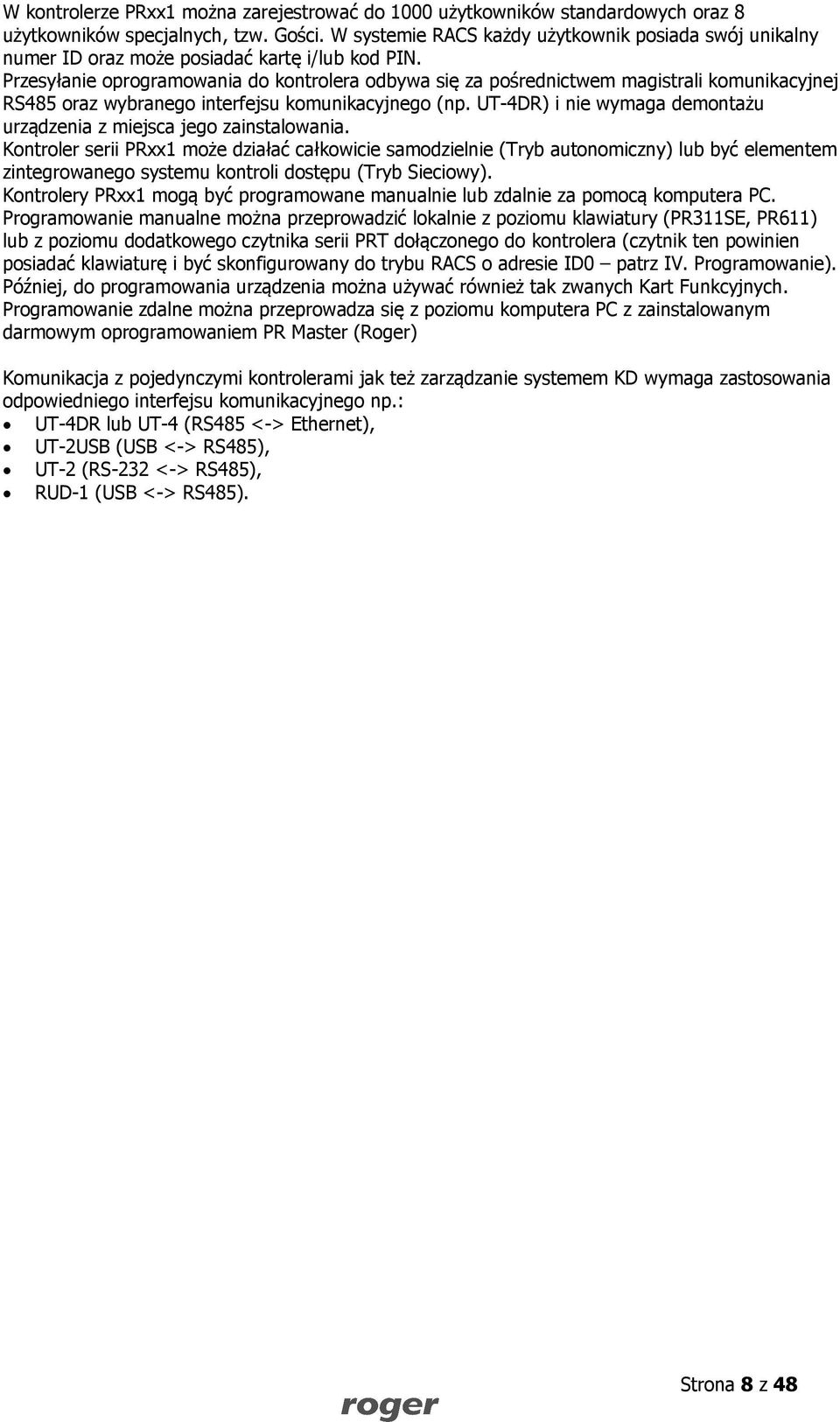 Przesyłanie oprogramowania do kontrolera odbywa się za pośrednictwem magistrali komunikacyjnej RS485 oraz wybranego interfejsu komunikacyjnego (np.