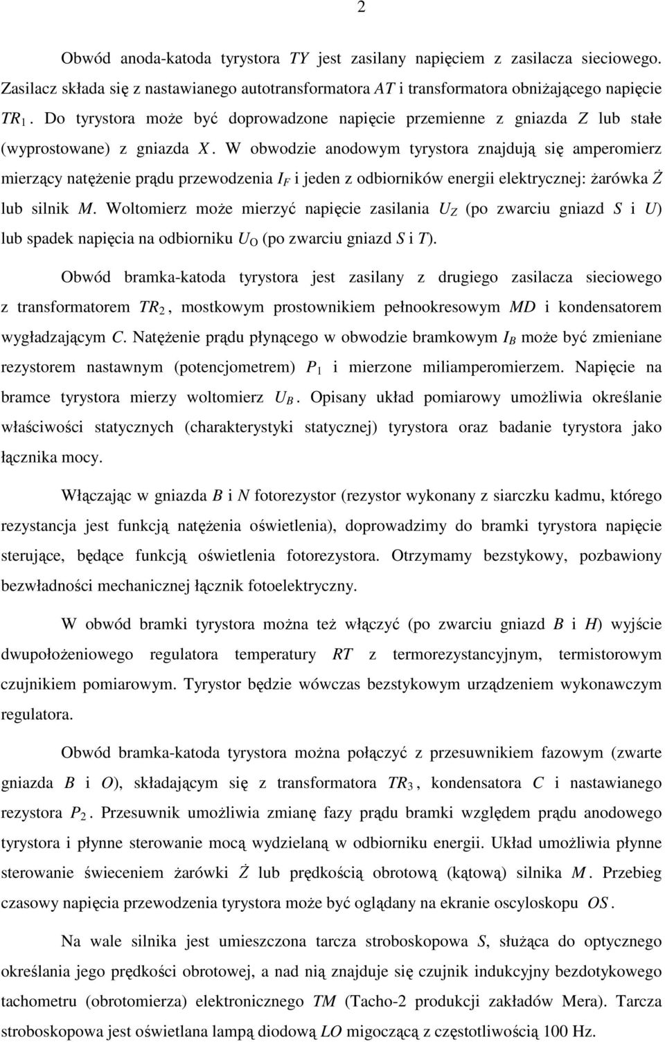 W obwodzie anodowym tyrystora znajdują się amperomierz mierzący natężenie prądu przewodzenia I F i jeden z odbiorników energii elektrycznej: żarówka Ż lub silnik M.