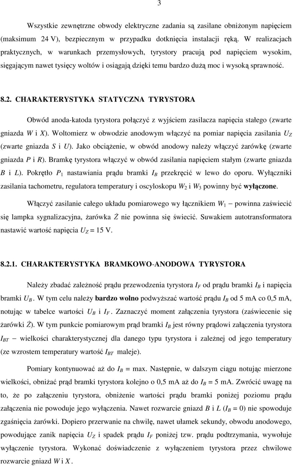 CHARAKTERYSTYKA STATYCZNA TYRYSTORA Obwód anoda-katoda tyrystora połączyć z wyjściem zasilacza napięcia stałego (zwarte gniazda W i X).