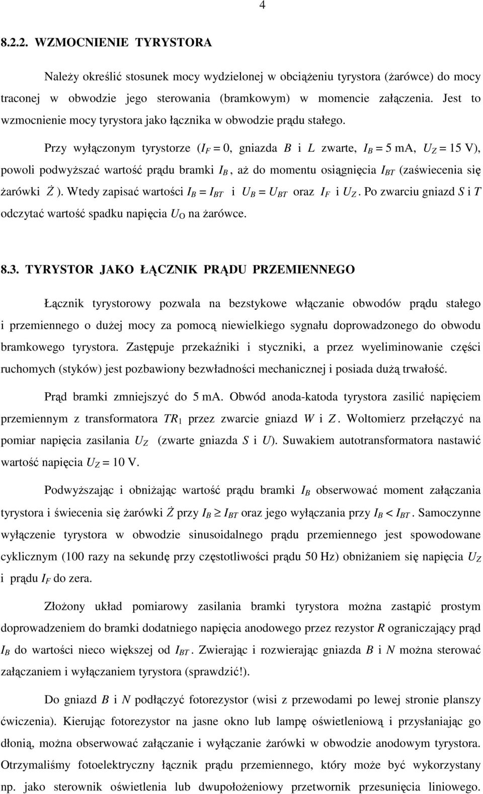 rzy wyłączonym tyrystorze (I F = 0, gniazda B i L zwarte, I B = 5 ma, U Z = 15 V), powoli podwyższać wartość prądu bramki I B, aż do momentu osiągnięcia I BT (zaświecenia się żarówki Ż ).