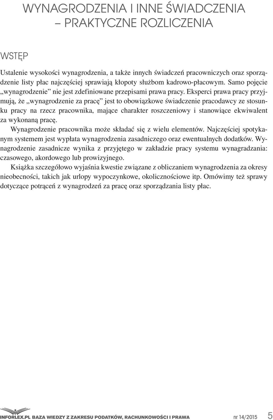 Eksperci prawa pracy przyjmują, że wynagrodzenie za pracę jest to obowiązkowe świadczenie pracodawcy ze stosunku pracy na rzecz pracownika, mające charakter roszczeniowy i stanowiące ekwiwalent za