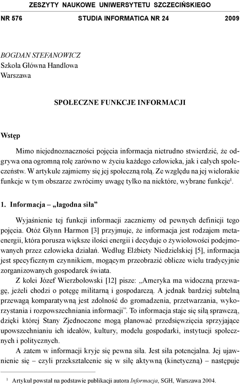 Ze względu na jej wielorakie funkcje w tym obszarze zwrócimy uwagę tylko na niektóre, wybrane funkcje 1.