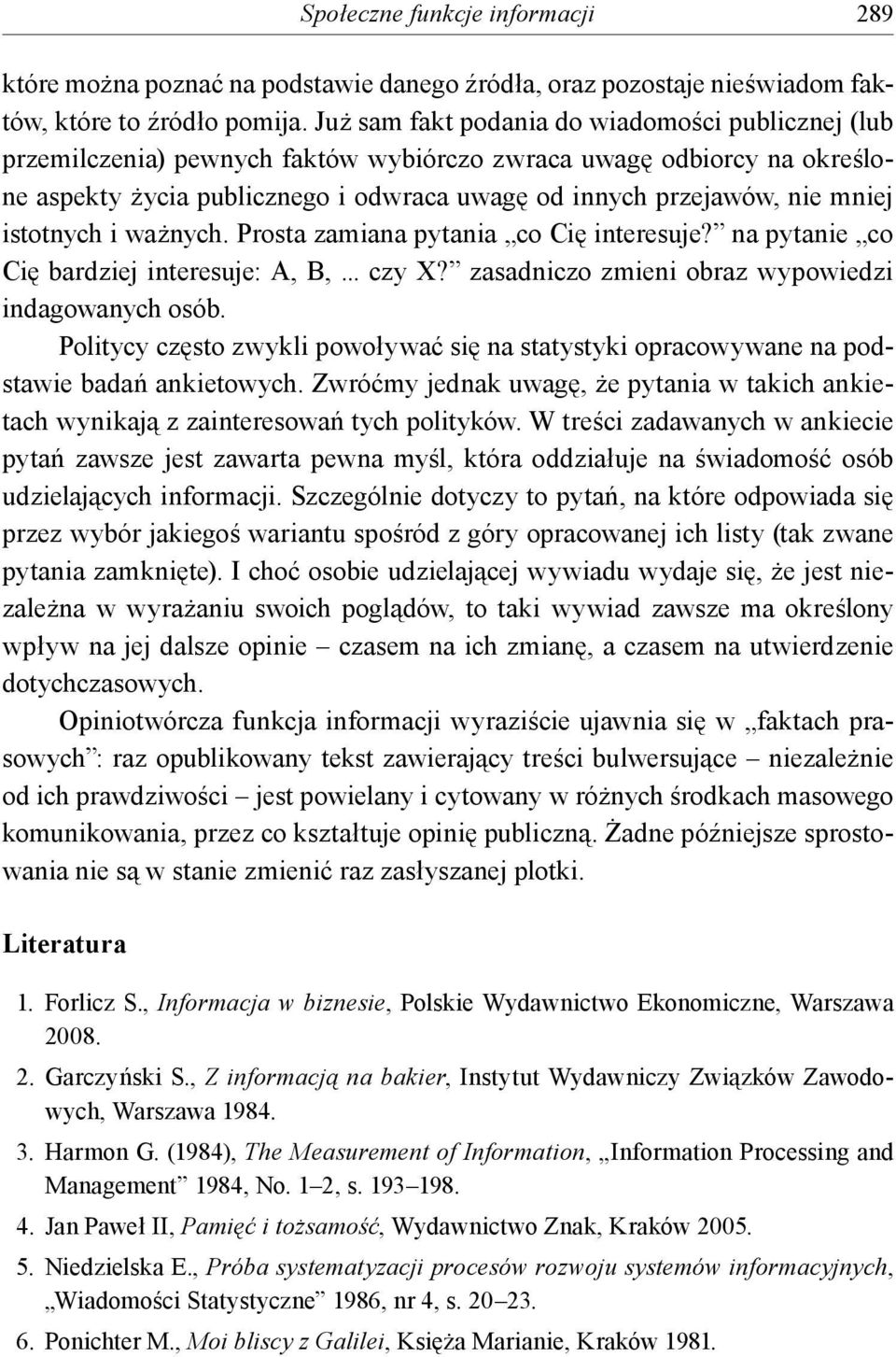 istotnych i ważnych. Prosta zamiana pytania co Cię interesuje? na pytanie co Cię bardziej interesuje: A, B,... czy X? zasadniczo zmieni obraz wypowiedzi indagowanych osób.