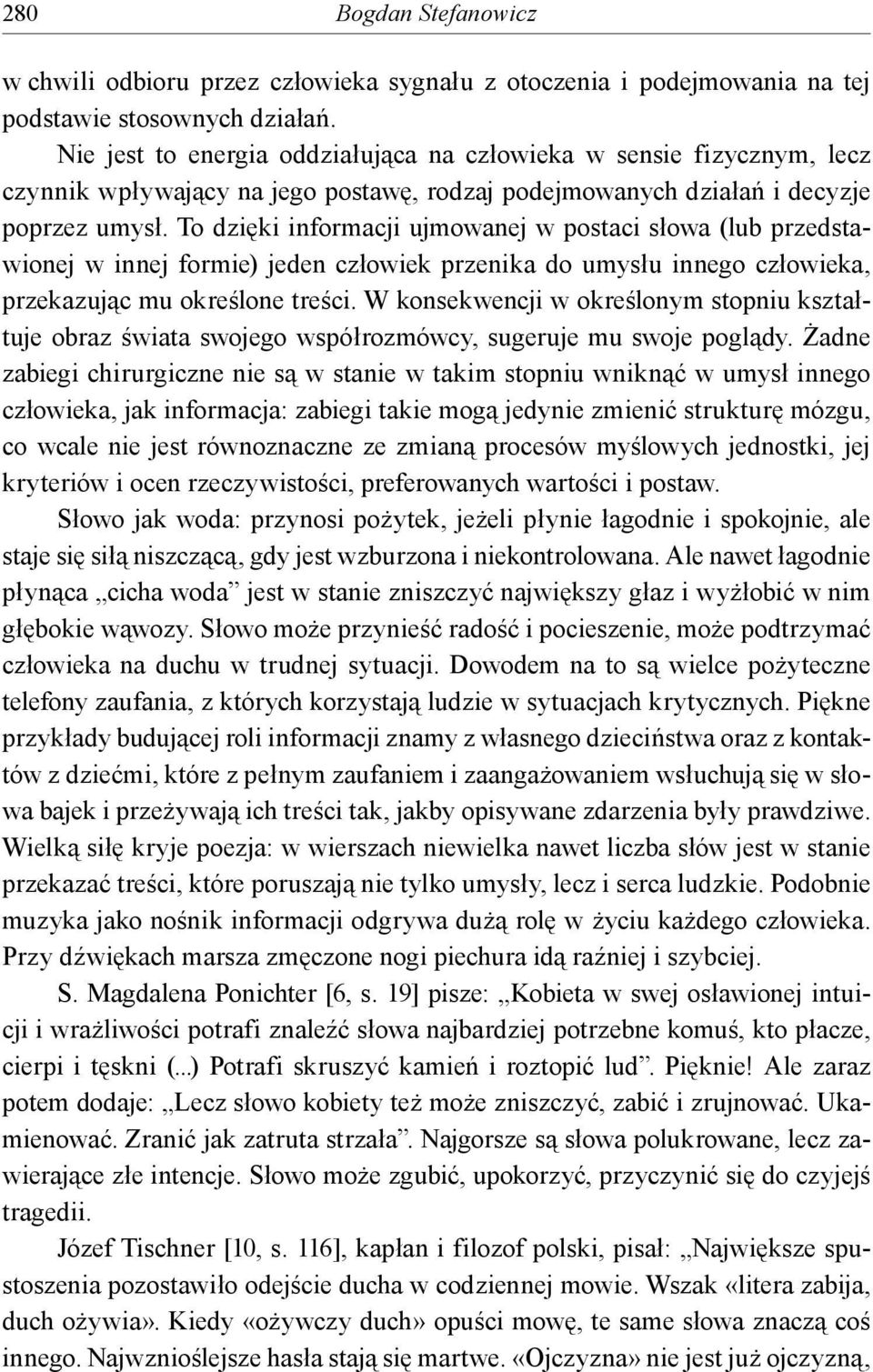 To dzięki informacji ujmowanej w postaci słowa (lub przedstawionej w innej formie) jeden człowiek przenika do umysłu innego człowieka, przekazując mu określone treści.