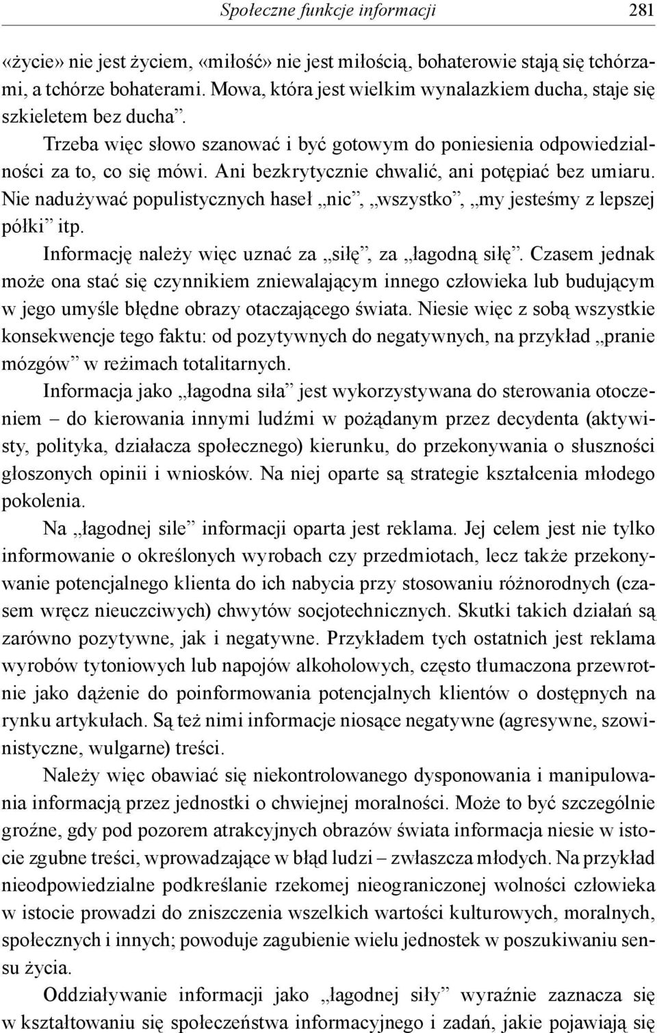 Ani bezkrytycznie chwalić, ani potępiać bez umiaru. Nie nadużywać populistycznych haseł nic, wszystko, my jesteśmy z lepszej półki itp. Informację należy więc uznać za siłę, za łagodną siłę.