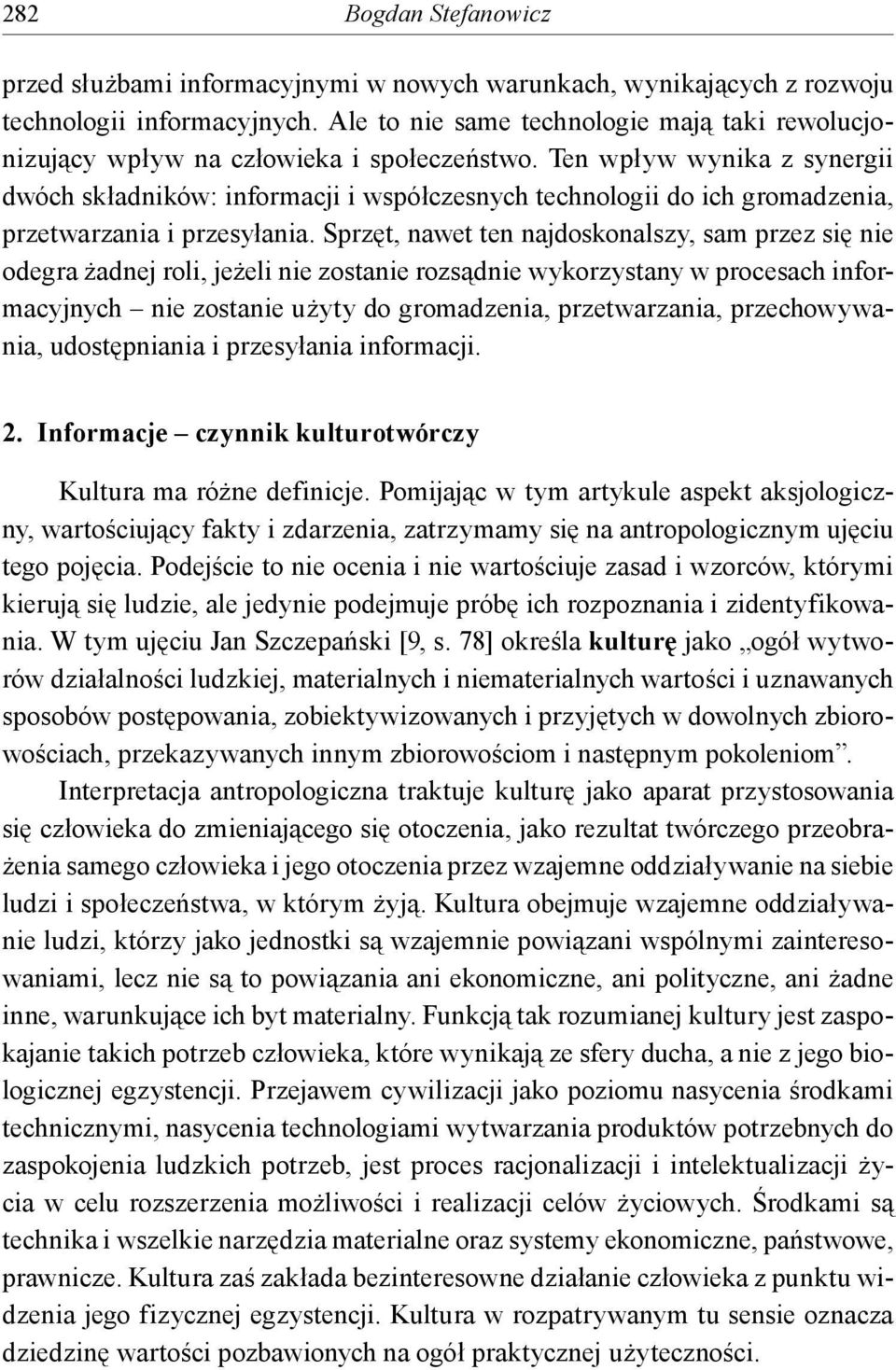 Ten wpływ wynika z synergii dwóch składników: informacji i współczesnych technologii do ich gromadzenia, przetwarzania i przesyłania.