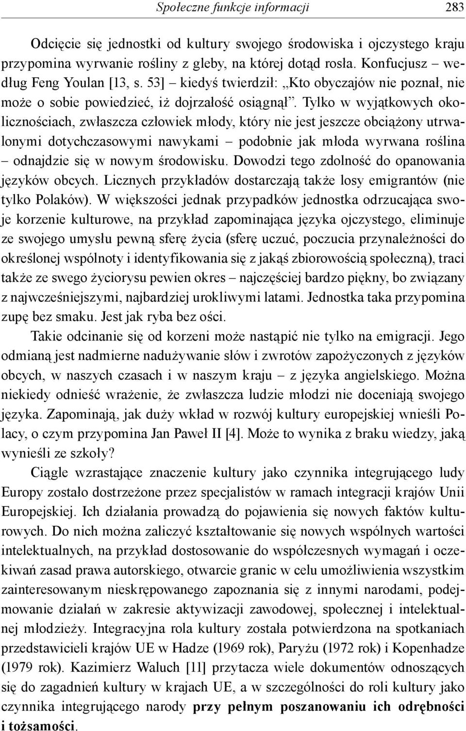 Tylko w wyjątkowych okolicznościach, zwłaszcza człowiek młody, który nie jest jeszcze obciążony utrwalonymi dotychczasowymi nawykami podobnie jak młoda wyrwana roślina odnajdzie się w nowym