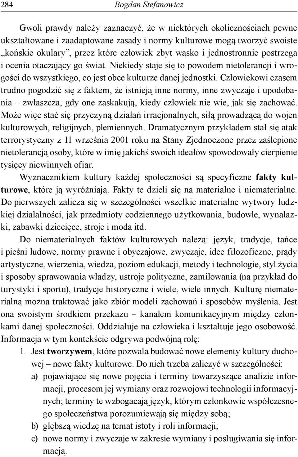 Człowiekowi czasem trudno pogodzić się z faktem, że istnieją inne normy, inne zwyczaje i upodobania zwłaszcza, gdy one zaskakują, kiedy człowiek nie wie, jak się zachować.