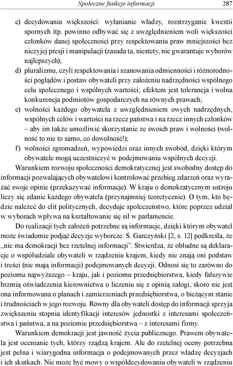 najlepszych); d) pluralizmu, czyli respektowania i szanowania odmienności i różnorodności poglądów i postaw obywateli przy założeniu nadrzędności wspólnego celu społecznego i wspólnych wartości;