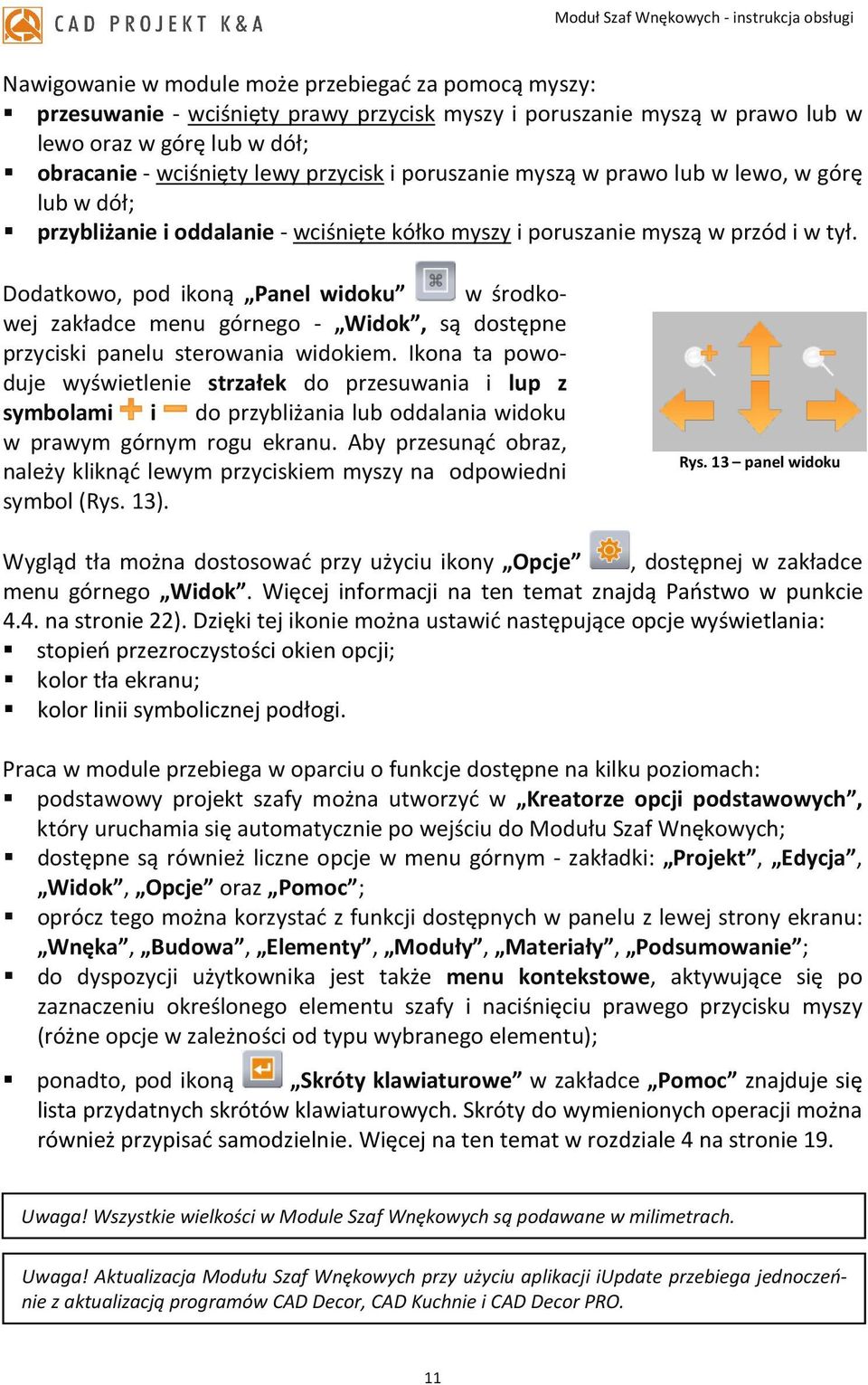 Dodatkowo, pod ikoną Panel widoku w środkowej zakładce menu górnego - Widok, są dostępne przyciski panelu sterowania widokiem.