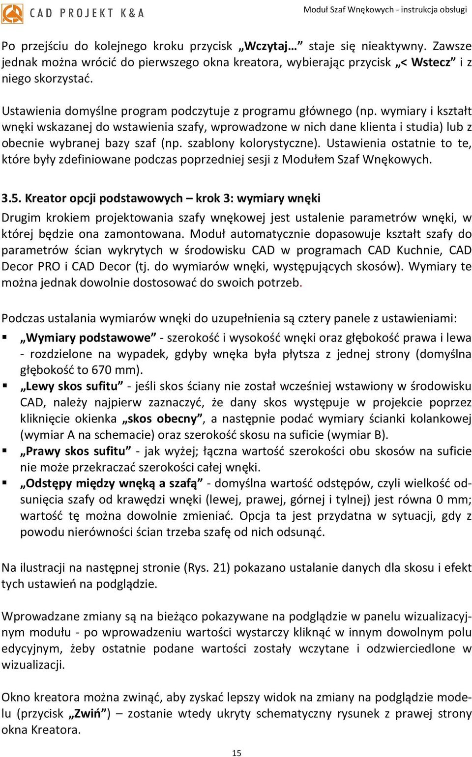 szablony kolorystyczne). Ustawienia ostatnie to te, które były zdefiniowane podczas poprzedniej sesji z Modułem Szaf Wnękowych. 3.5.