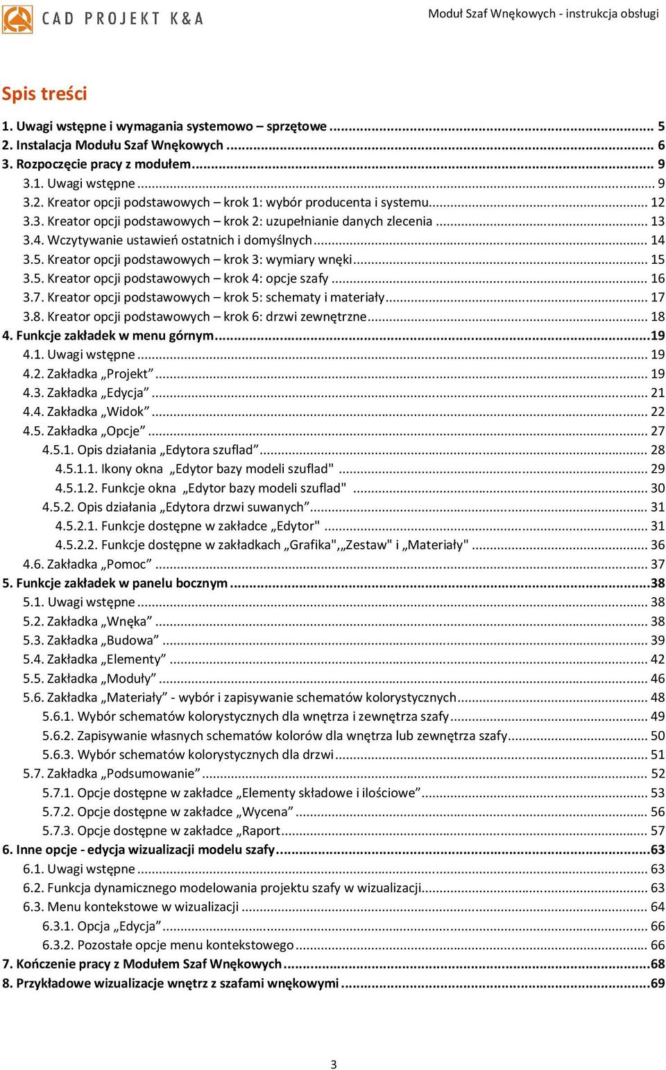 .. 16 3.7. Kreator opcji podstawowych krok 5: schematy i materiały... 17 3.8. Kreator opcji podstawowych krok 6: drzwi zewnętrzne... 18 4. Funkcje zakładek w menu górnym... 19 4.1. Uwagi wstępne.