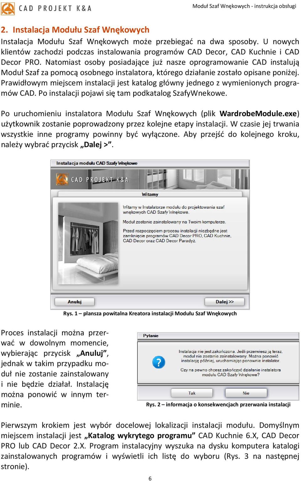 Prawidłowym miejscem instalacji jest katalog główny jednego z wymienionych programów CAD. Po instalacji pojawi się tam podkatalog SzafyWnekowe.