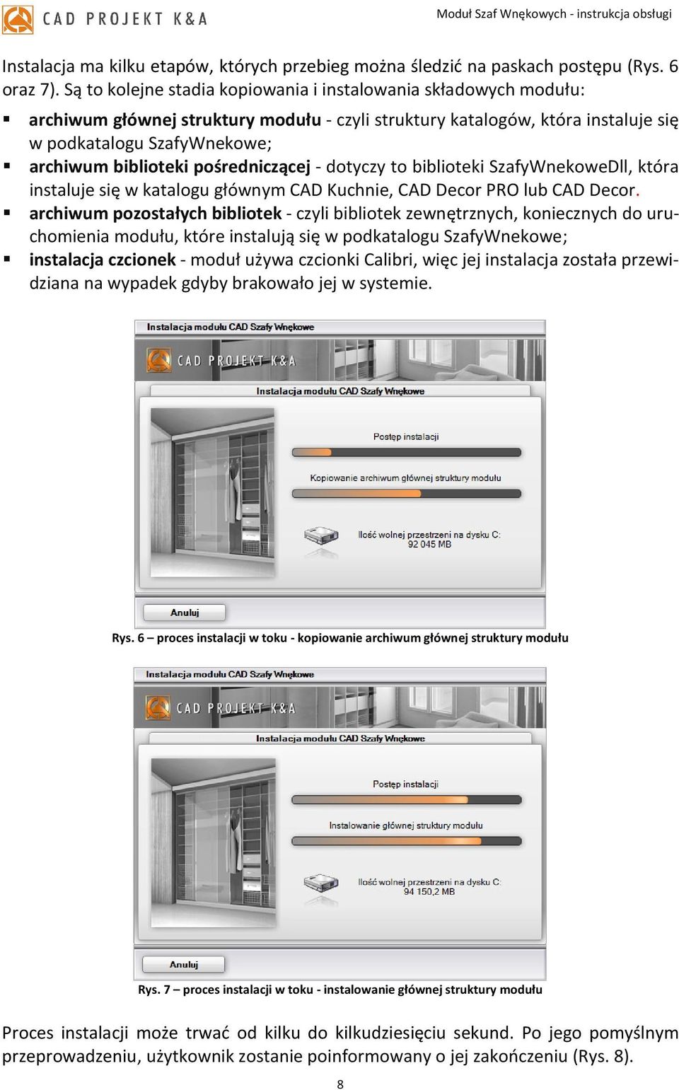 pośredniczącej - dotyczy to biblioteki SzafyWnekoweDll, która instaluje się w katalogu głównym CAD Kuchnie, CAD Decor PRO lub CAD Decor.