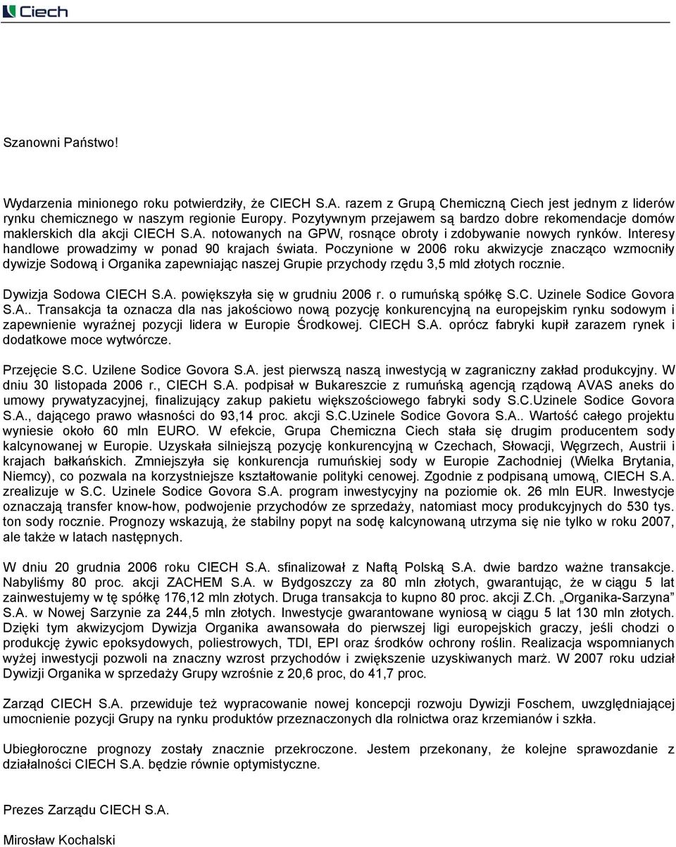 Interesy handlowe prowadzimy w ponad 90 krajach świata. Poczynione w 2006 roku akwizycje znacząco wzmocniły dywizje Sodową i Organika zapewniając naszej Grupie przychody rzędu 3,5 mld złotych rocznie.