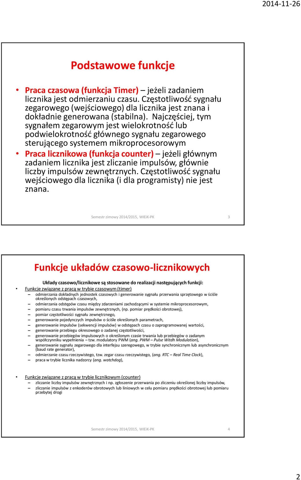 Najczęściej, tym sygnałem zegarowym jest wielokrotność lub podwielokrotność głównego sygnału zegarowego sterującego systemem mikroprocesorowym Praca licznikowa (funkcja counter) jeżeli głównym