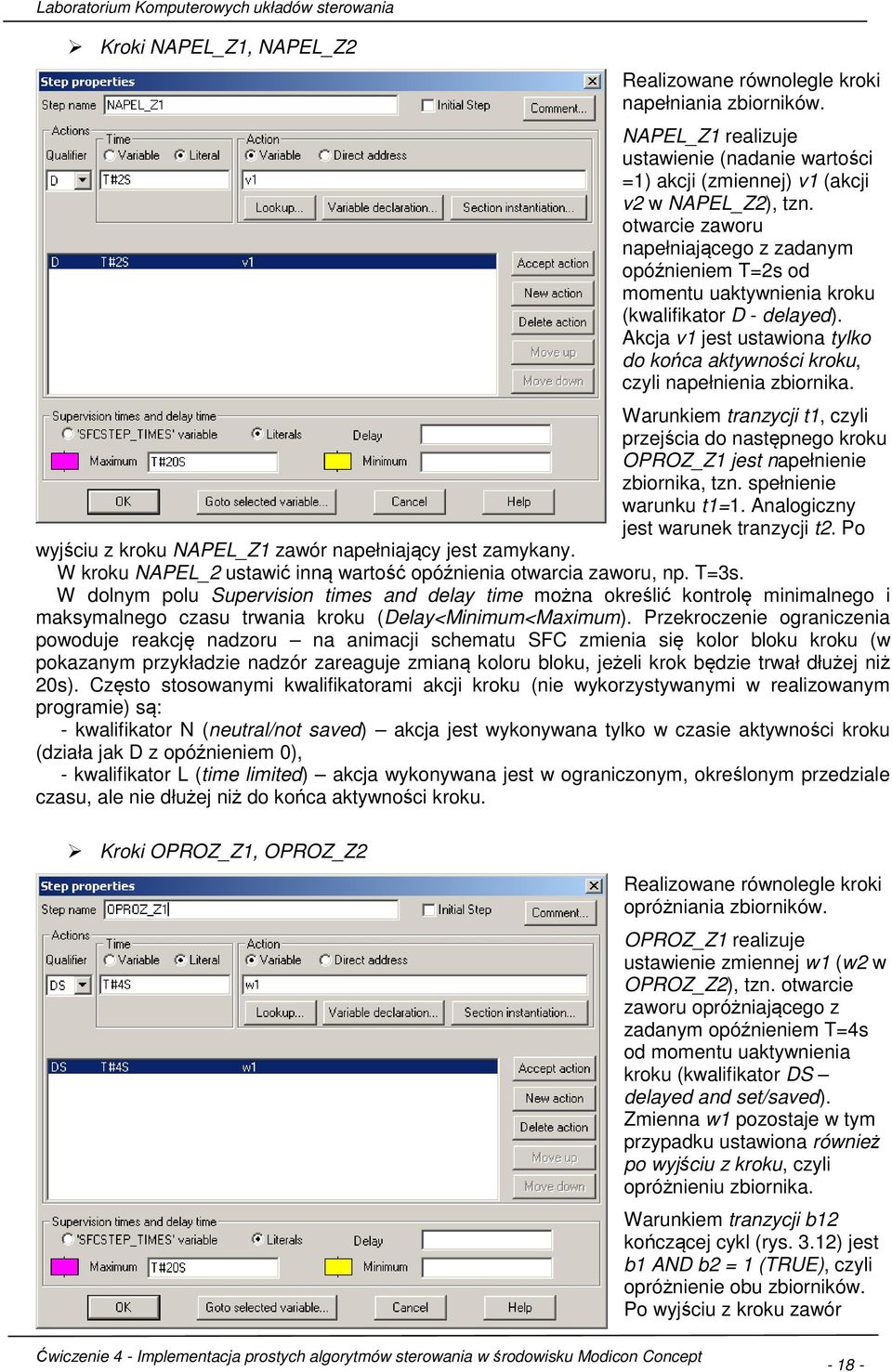 Akcja v1 jest ustawiona tylko do końca aktywności kroku, czyli napełnienia zbiornika. Warunkiem tranzycji t1, czyli przejścia do następnego kroku OPROZ_Z1 jest napełnienie zbiornika, tzn.