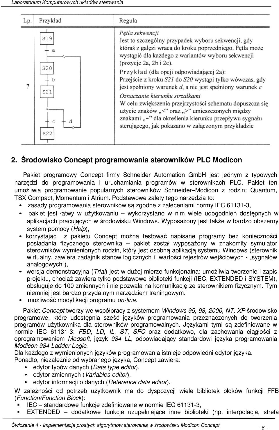 Podstawowe zalety tego narzędzia to: zasady programowania sterowników są zgodne z zaleceniami normy IEC 61131-3, pakiet jest łatwy w użytkowaniu wykorzystano w nim wiele udogodnień dostępnych w