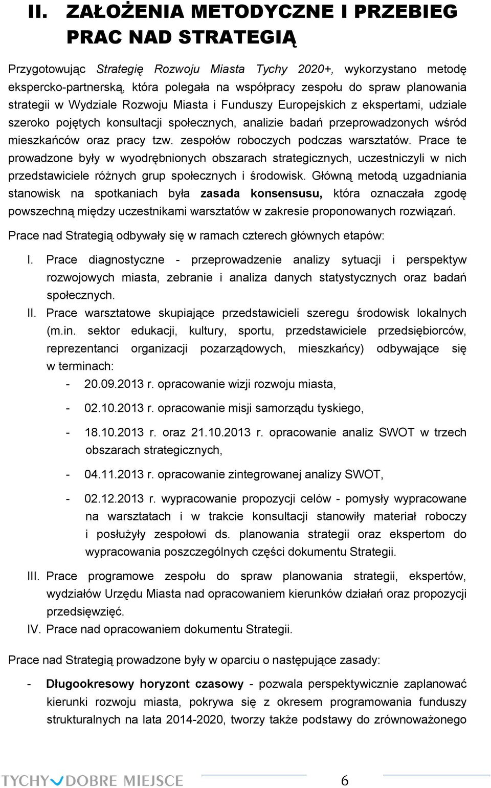 zespołów roboczych podczas warsztatów. Prace te prowadzone były w wyodrębnionych obszarach strategicznych, uczestniczyli w nich przedstawiciele różnych grup społecznych i środowisk.