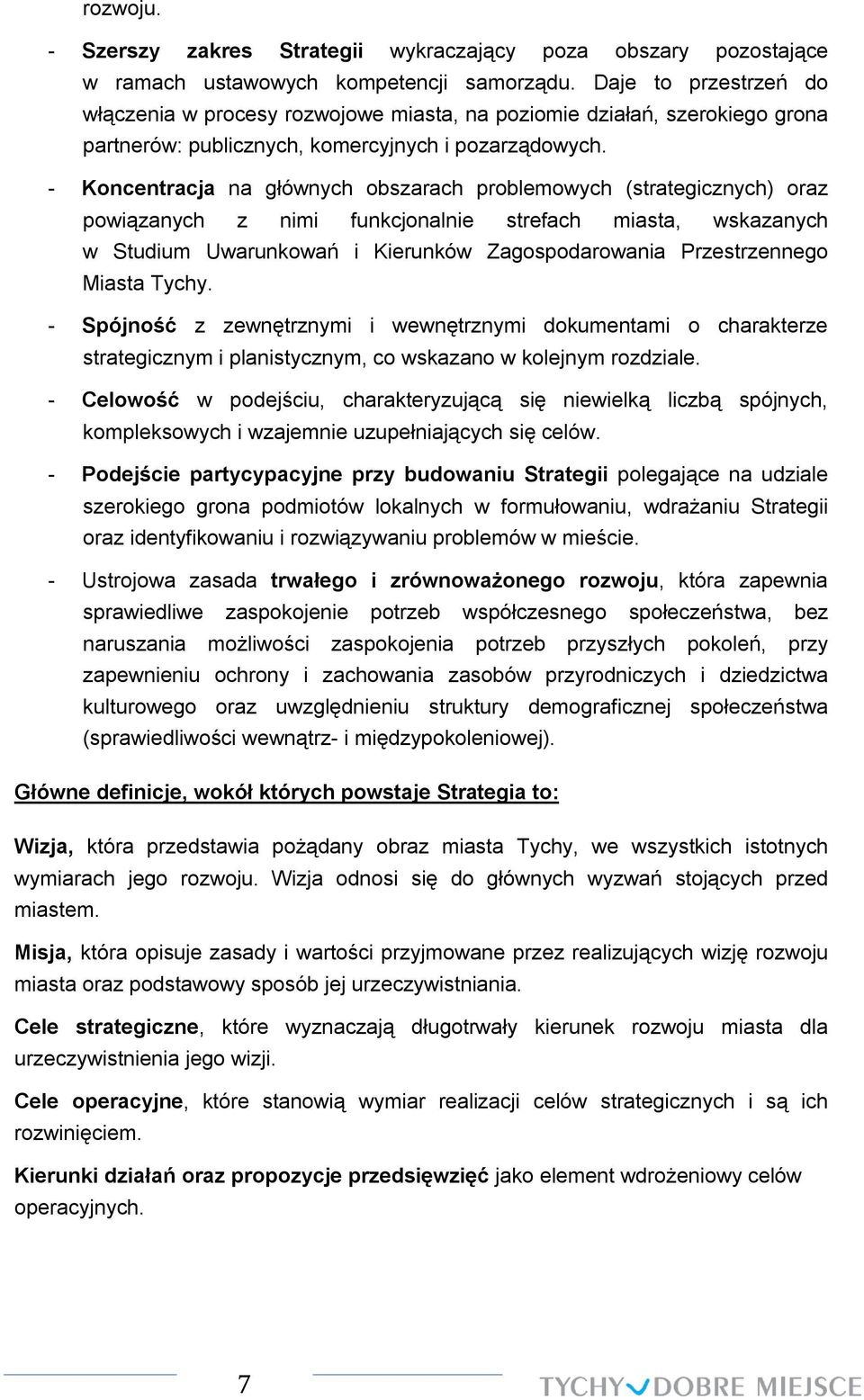 - Koncentracja na głównych obszarach problemowych (strategicznych) oraz powiązanych z nimi funkcjonalnie strefach miasta, wskazanych w Studium Uwarunkowań i Kierunków Zagospodarowania Przestrzennego