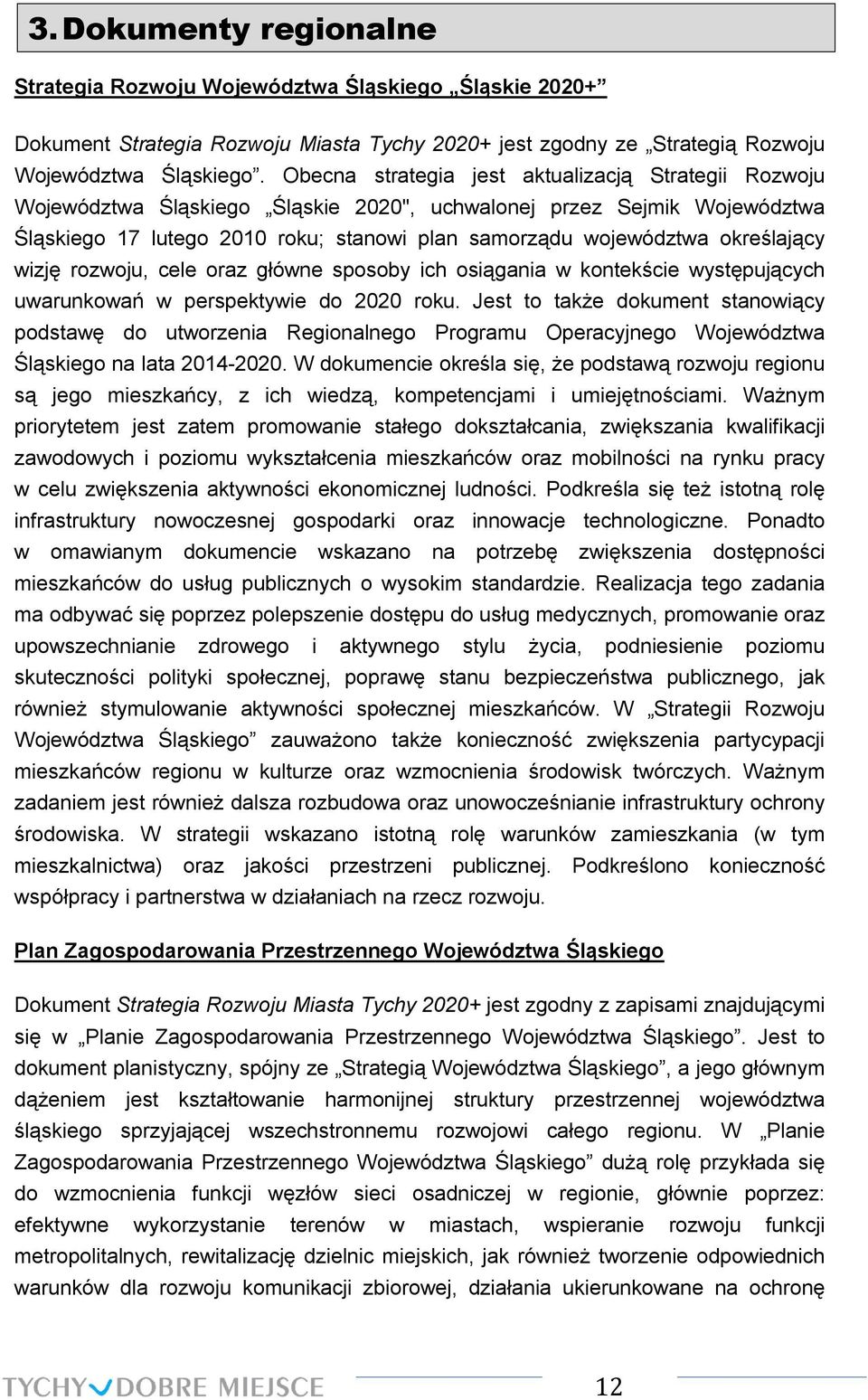 określający wizję rozwoju, cele oraz główne sposoby ich osiągania w kontekście występujących uwarunkowań w perspektywie do 2020 roku.