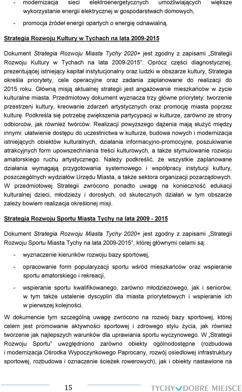 Oprócz części diagnostycznej, prezentującej istniejący kapitał instytucjonalny oraz ludzki w obszarze kultury, Strategia określa priorytety, cele operacyjne oraz zadania zaplanowane do realizacji do