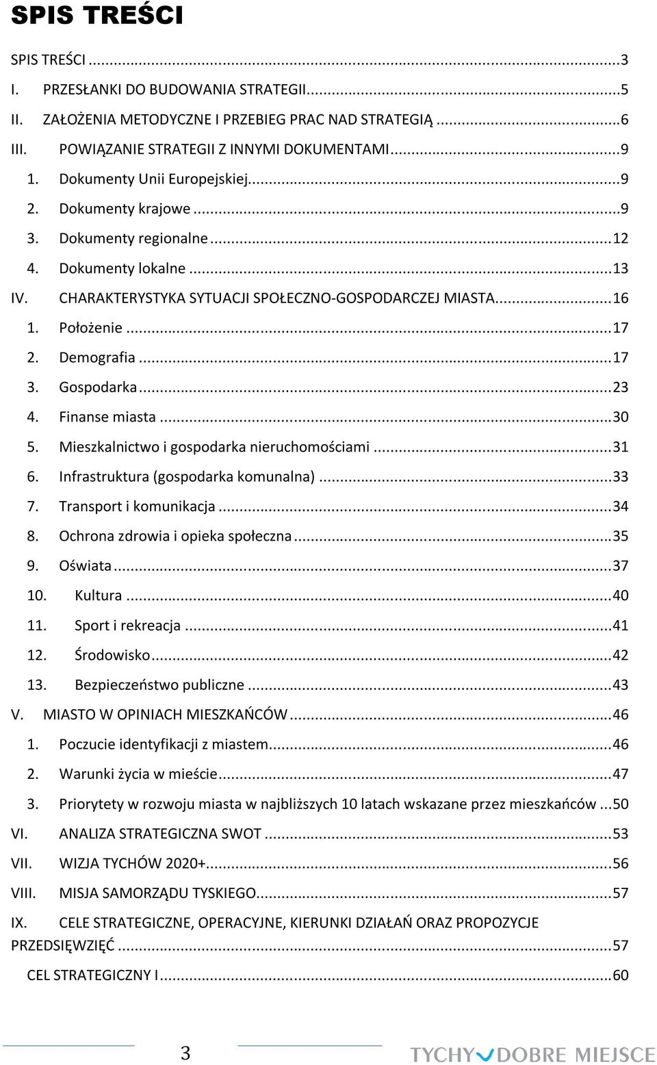 Demografia... 17 3. Gospodarka... 23 4. Finanse miasta... 30 5. Mieszkalnictwo i gospodarka nieruchomościami... 31 6. Infrastruktura (gospodarka komunalna)... 33 7. Transport i komunikacja... 34 8.