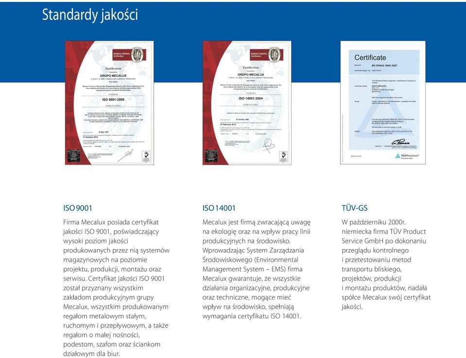 Certyfikat jakości ISO 9001 został przyznany wszystkim zakładom produkcyjnym grupy Mecalux, wszystkim produkowanym regałom metalowym stałym, ruchomym i przepływowym, a także regałom o małej nośności,