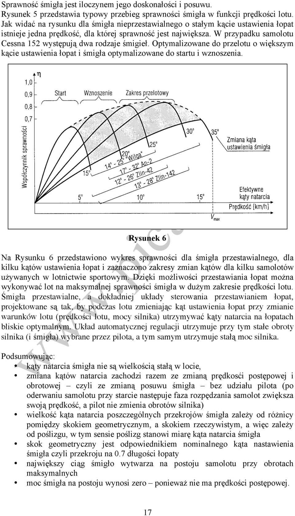 W przypadku samolotu Cessna 152 występują dwa rodzaje śmigieł. Optymalizowane do przelotu o większym kącie ustawienia łopat i śmigła optymalizowane do startu i wznoszenia.