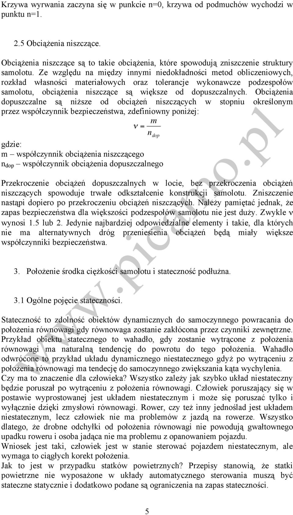 Ze względu na między innymi niedokładności metod obliczeniowych, rozkład własności materiałowych oraz tolerancje wykonawcze podzespołów samolotu, obciążenia niszczące są większe od dopuszczalnych.