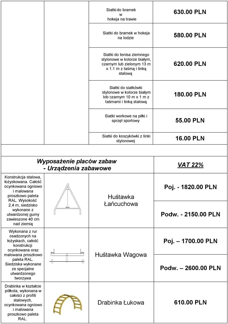 00 PLN Siatki do koszykówki z linki stylonowej 16.00 PLN stalowa, łożyskowana. Całość ocynkowana ogniowo i malowana RAL.