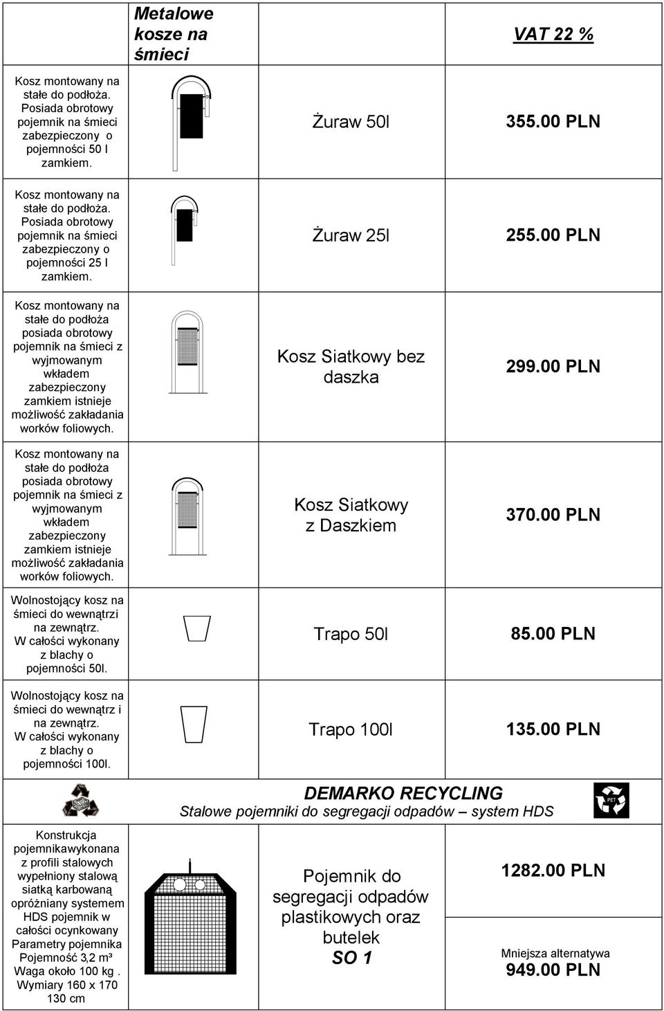 Kosz montowany na stałe do podłoża posiada obrotowy pojemnik na śmieci z wyjmowanym wkładem zabezpieczony zamkiem istnieje możliwość zakładania worków foliowych.