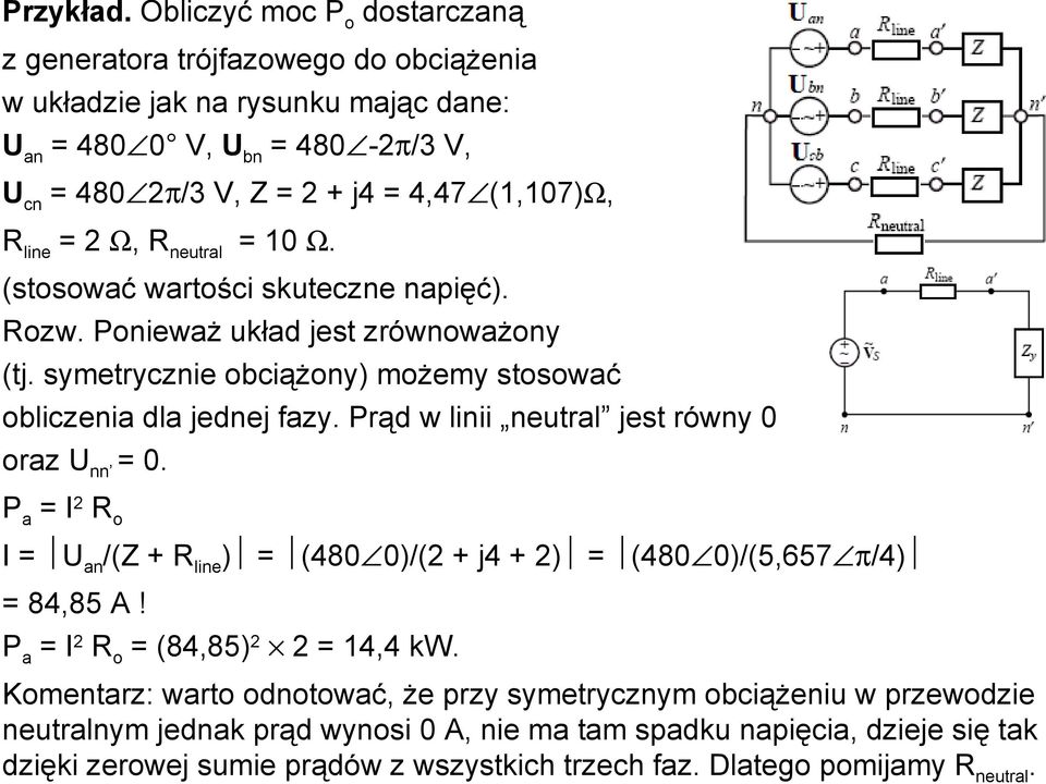 2 Ω, Rneutral = 10 Ω. (stosować wartości skuteczne napięć). Rozw. Ponieważ układ jest zrównoważony (tj. symetrycznie obciążony) możemy stosować obliczenia dla jednej fazy.