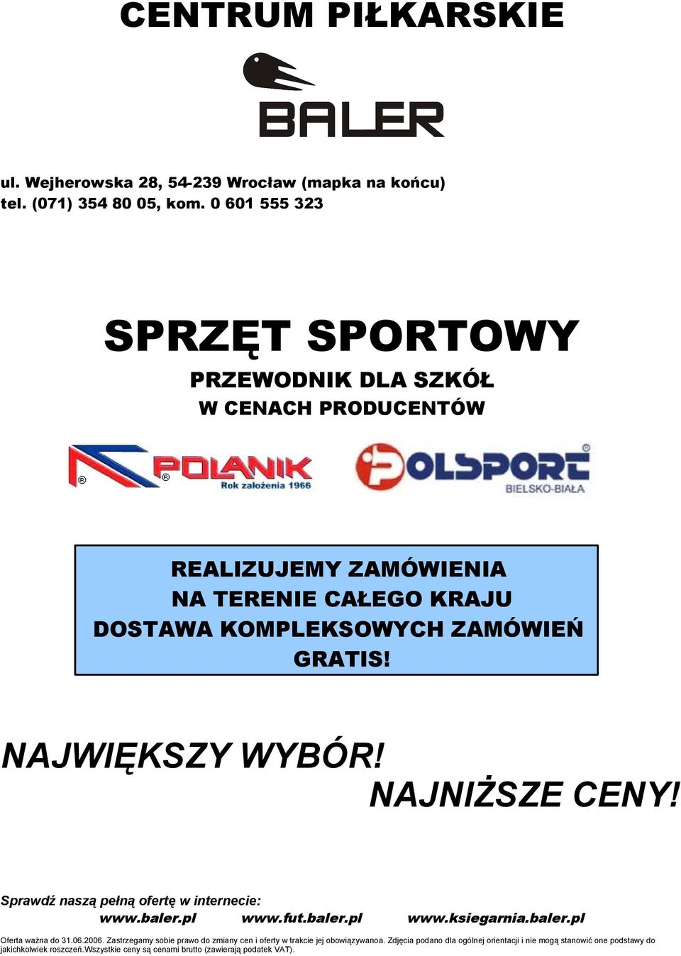 NAJWIĘKSZY WYBÓR! NAJNIŻSZE CENY! Sprawdź naszą pełną ofertę w internecie: www.baler.pl www.fut.baler.pl www.ksiegarnia.baler.pl Oferta ważna do 31.06.2006.