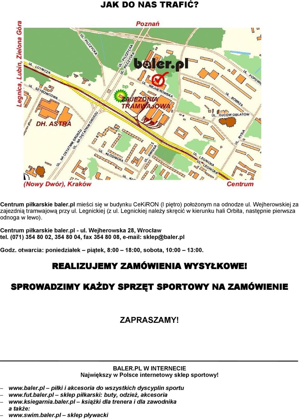 (071) 354 80 02, 354 80 04, fax 354 80 08, e-mail: sklep@baler.pl Godz. otwarcia: poniedziałek piątek, 8:00 18:00, sobota, 10:00 13:00. REALIZUJEMY ZAMÓWIENIA WYSYŁKOWE!