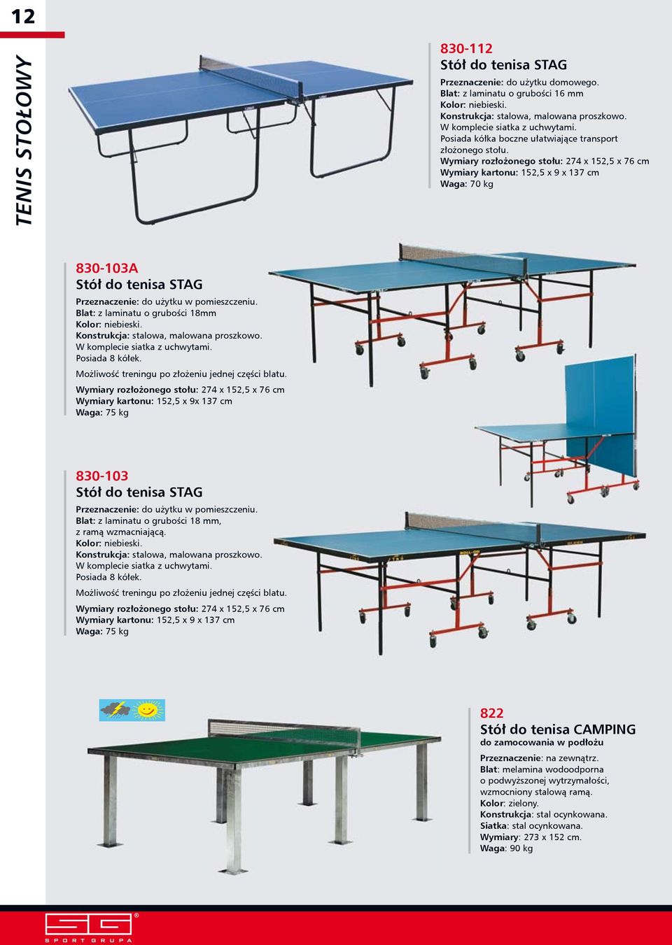Wymiary rozłożonego stołu: 274 x 152,5 x 76 cm Wymiary kartonu: 152,5 x 9 x 137 cm Waga: 70 kg 830-103A Stół do tenisa STAG Przeznaczenie: do użytku w pomieszczeniu.