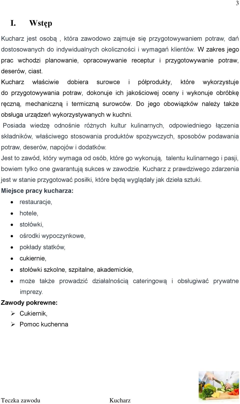 właściwie dobiera surowce i półprodukty, które wykorzystuje do przygotowywania potraw, dokonuje ich jakościowej oceny i wykonuje obróbkę ręczną, mechaniczną i termiczną surowców.