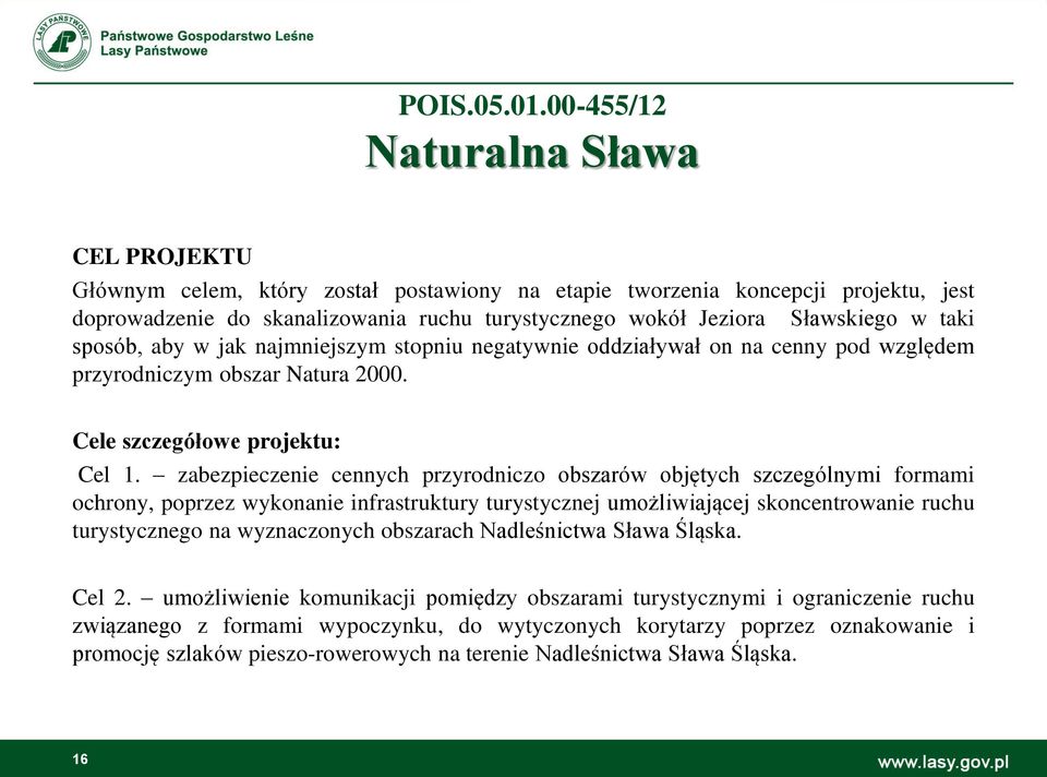 w taki sposób, aby w jak najmniejszym stopniu negatywnie oddziaływał on na cenny pod względem przyrodniczym obszar Natura 2000. Cele szczegółowe projektu: Cel 1.