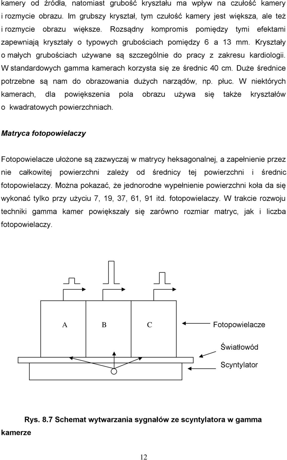 W standardowych gamma kamerach korzysta się ze średnic 40 cm. Duże średnice potrzebne są nam do obrazowania dużych narządów, np. płuc.