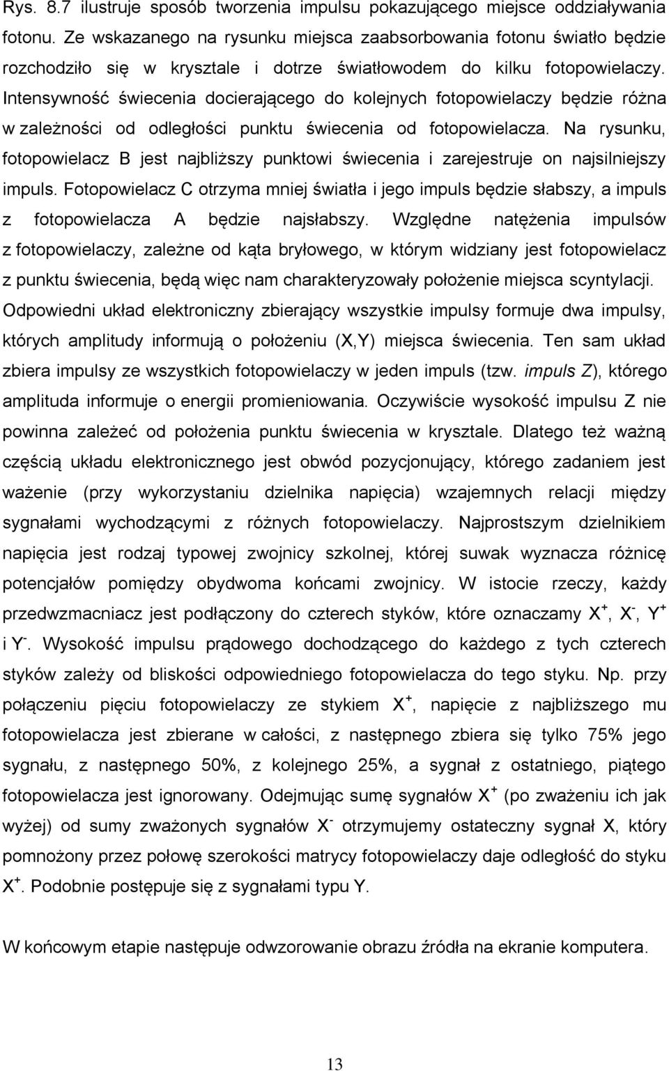 Intensywność świecenia docierającego do kolejnych fotopowielaczy będzie różna w zależności od odległości punktu świecenia od fotopowielacza.