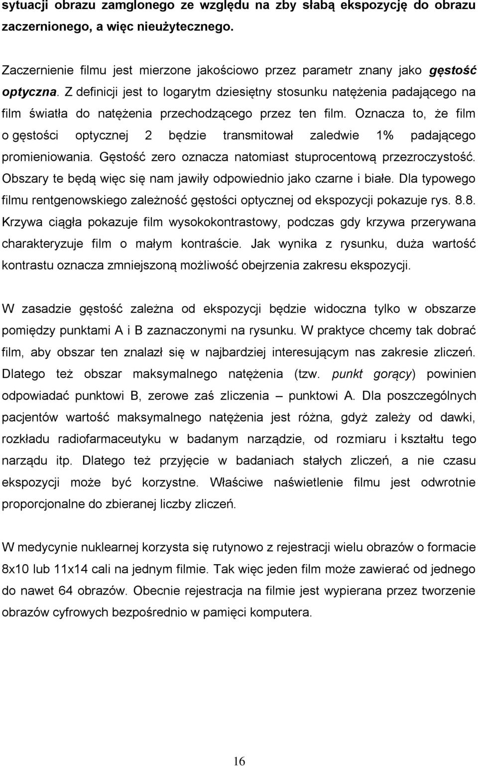 Oznacza to, że film o gęstości optycznej 2 będzie transmitował zaledwie 1% padającego promieniowania. Gęstość zero oznacza natomiast stuprocentową przezroczystość.