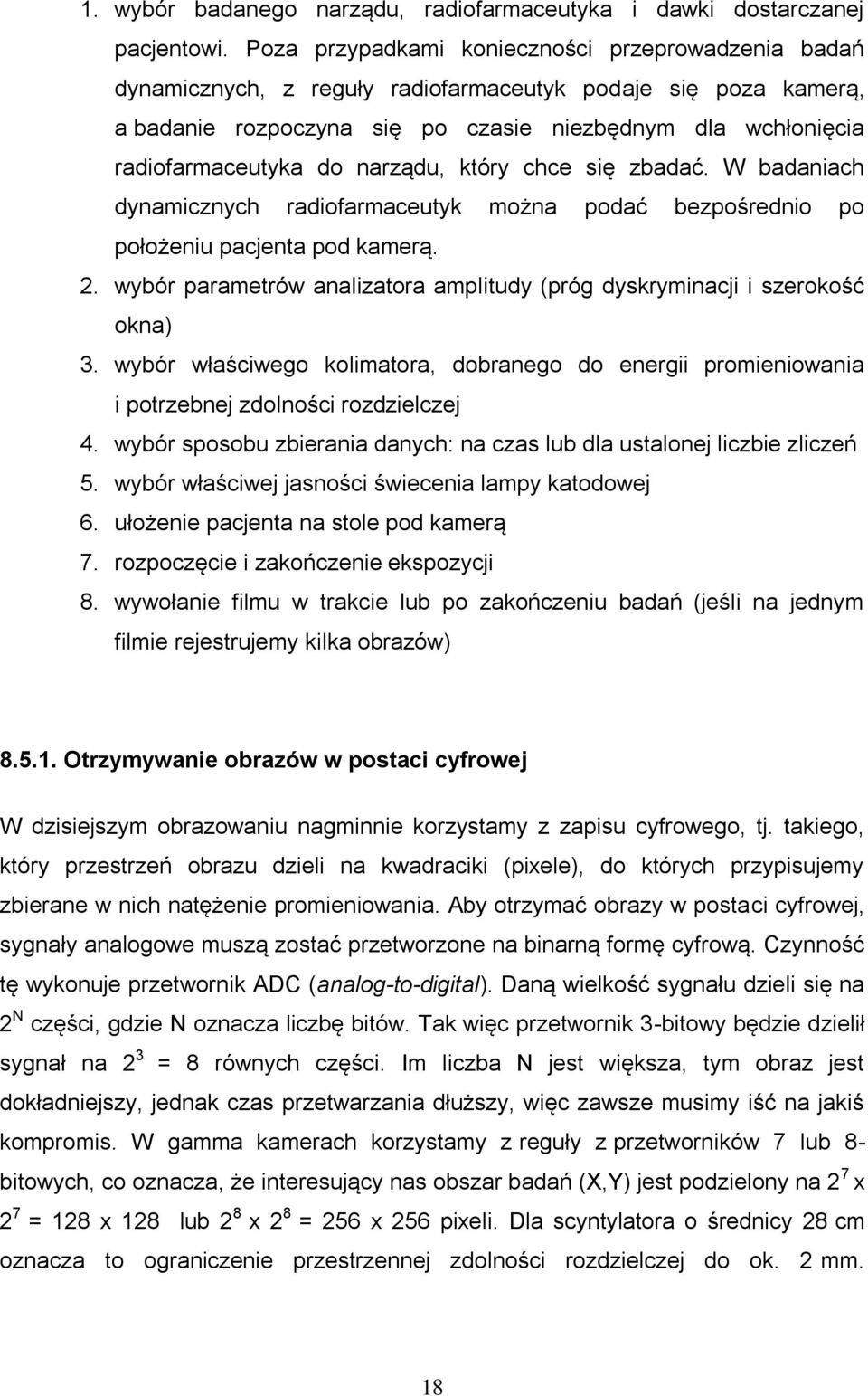 narządu, który chce się zbadać. W badaniach dynamicznych radiofarmaceutyk można podać bezpośrednio po położeniu pacjenta pod kamerą. 2.