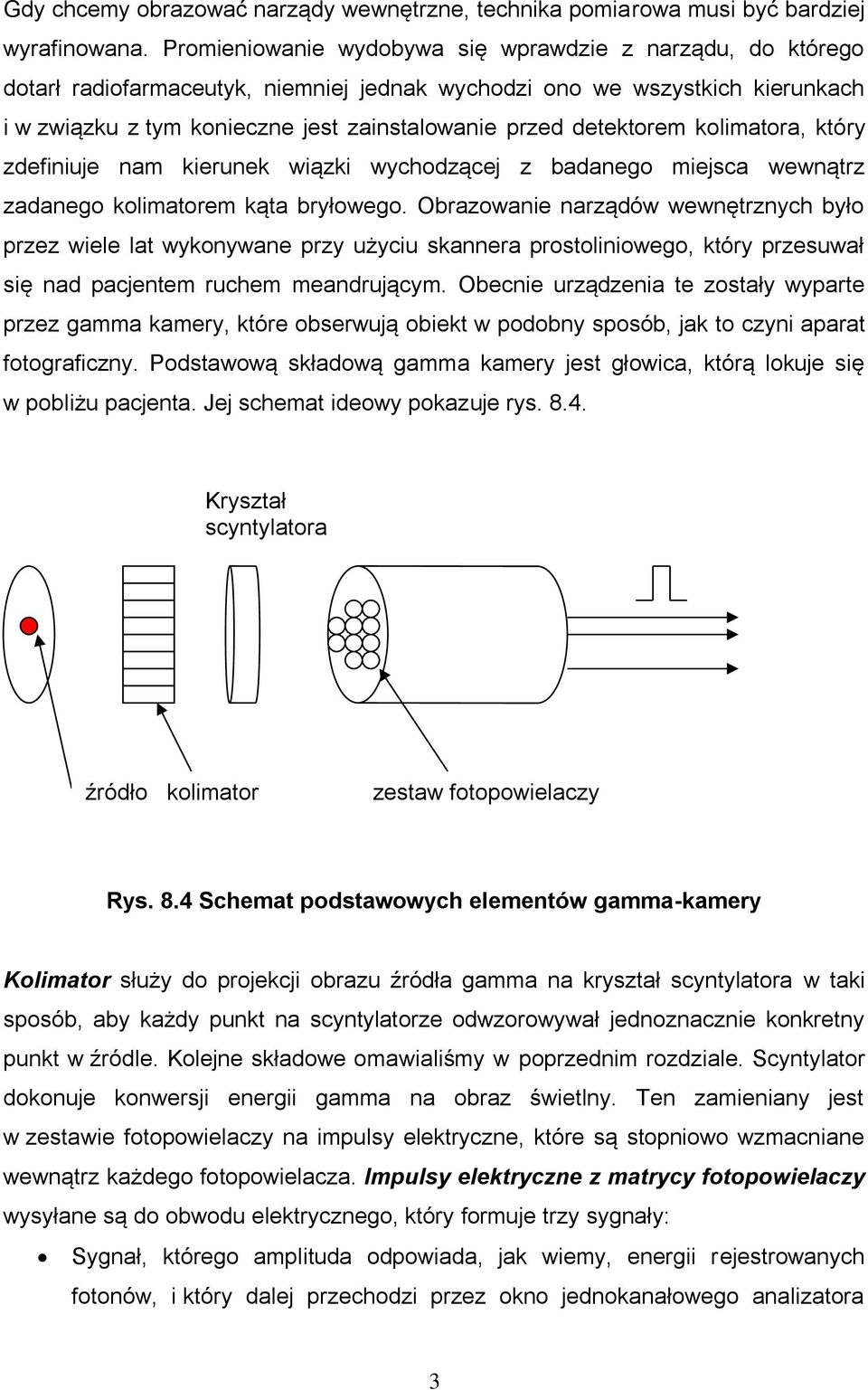 detektorem kolimatora, który zdefiniuje nam kierunek wiązki wychodzącej z badanego miejsca wewnątrz zadanego kolimatorem kąta bryłowego.