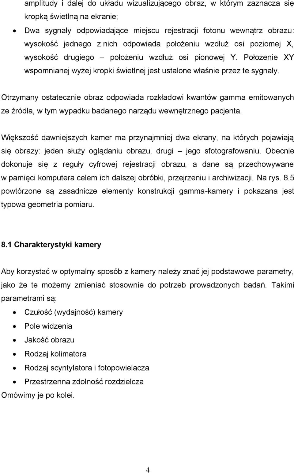 Otrzymany ostatecznie obraz odpowiada rozkładowi kwantów gamma emitowanych ze źródła, w tym wypadku badanego narządu wewnętrznego pacjenta.