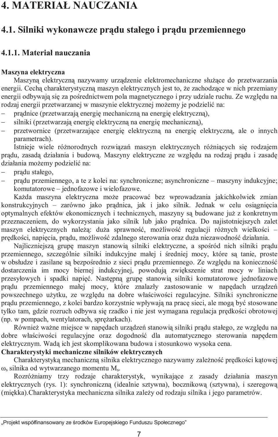 Ze względu na rodzaj energii przetwarzanej w maszynie elektrycznej moŝemy je podzielić na: prądnice (przetwarzają energię mechaniczną na energię elektryczną), silniki (przetwarzają energię