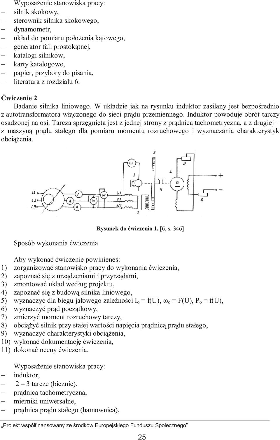 W układzie jak na rysunku induktor zasilany jest bezpośrednio z autotransformatora włączonego do sieci prądu przemiennego. Induktor powoduje obrót tarczy osadzonej na osi.