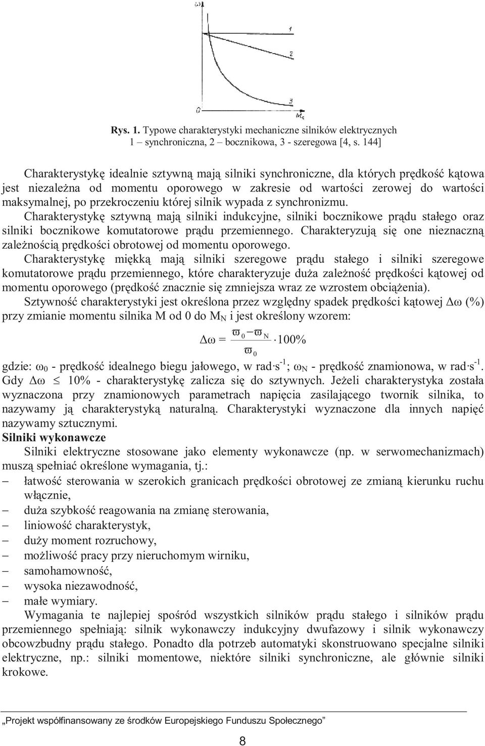 przekroczeniu której silnik wypada z synchronizmu. Charakterystykę sztywną mają silniki indukcyjne, silniki bocznikowe prądu stałego oraz silniki bocznikowe komutatorowe prądu przemiennego.