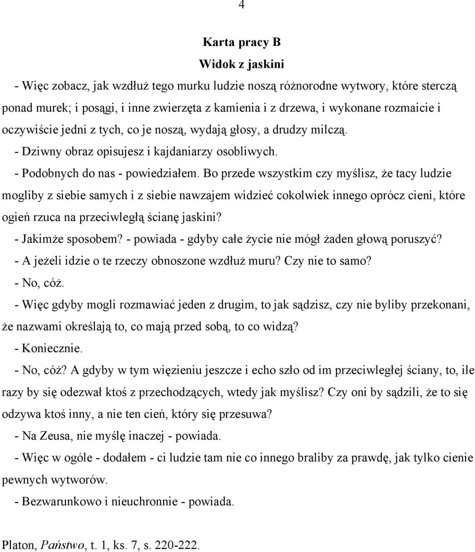 Bo przede wszystkim czy myślisz, że tacy ludzie mogliby z siebie samych i z siebie nawzajem widzieć cokolwiek innego oprócz cieni, które ogień rzuca na przeciwległą ścianę jaskini? - Jakimże sposobem?