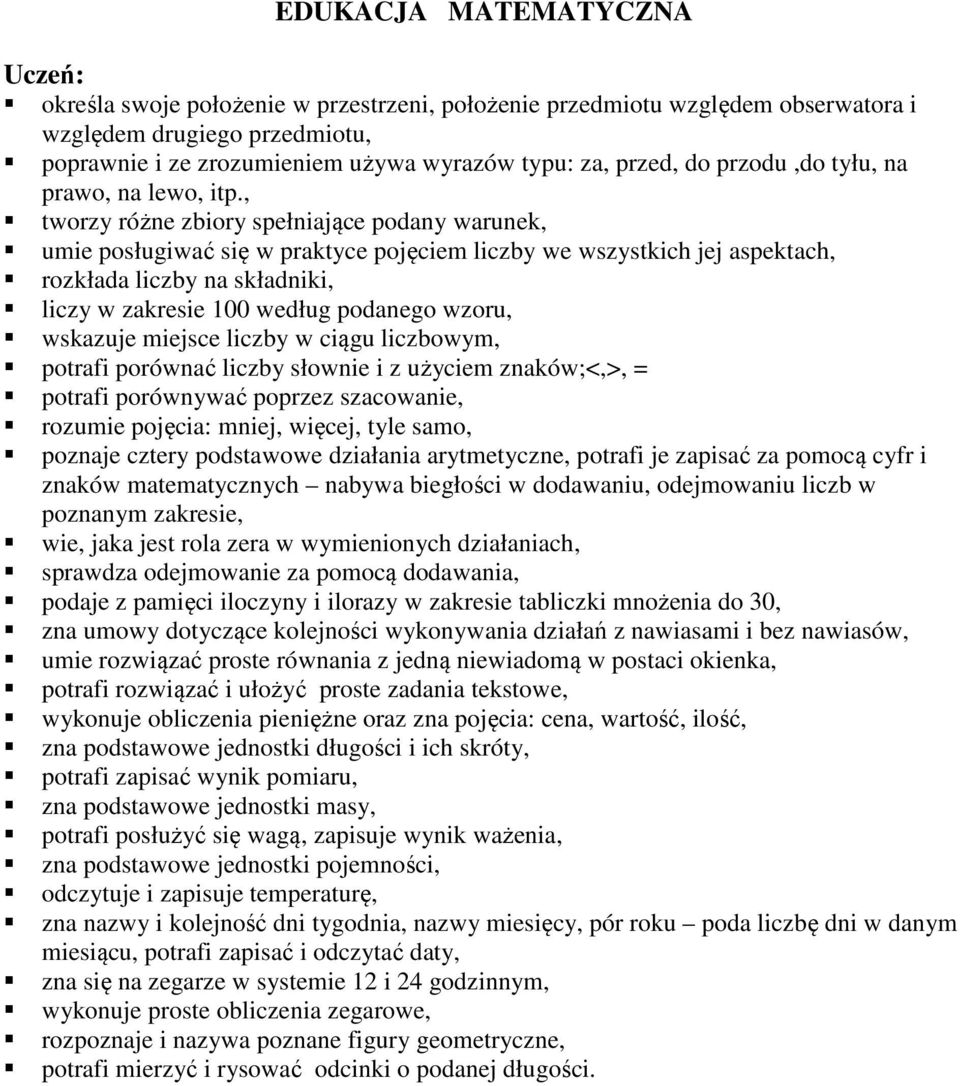 , tworzy różne zbiory spełniające podany warunek, umie posługiwać się w praktyce pojęciem liczby we wszystkich jej aspektach, rozkłada liczby na składniki, liczy w zakresie 100 według podanego wzoru,